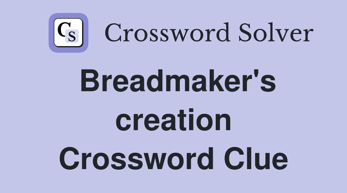 Breadmaker's creation Crossword Clue