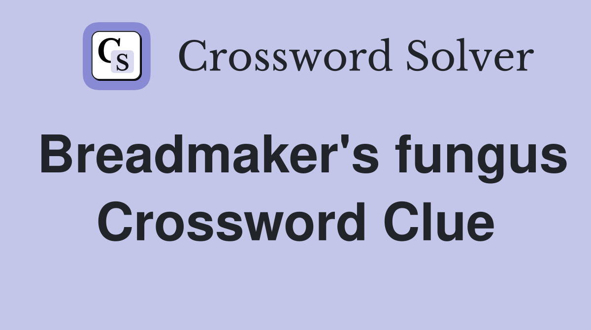 Breadmaker's fungus Crossword Clue