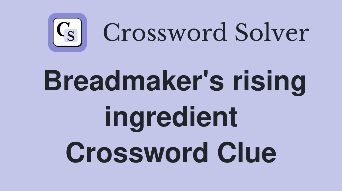 Breadmaker's rising ingredient Crossword Clue