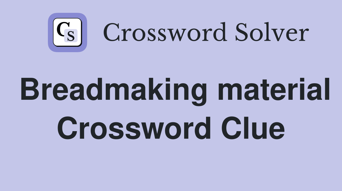Breadmaking material Crossword Clue