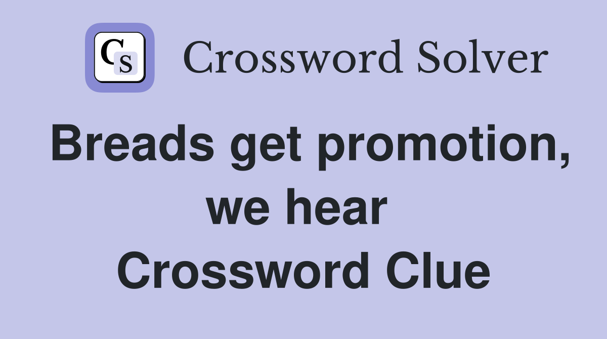 Breads get promotion, we hear  Crossword Clue