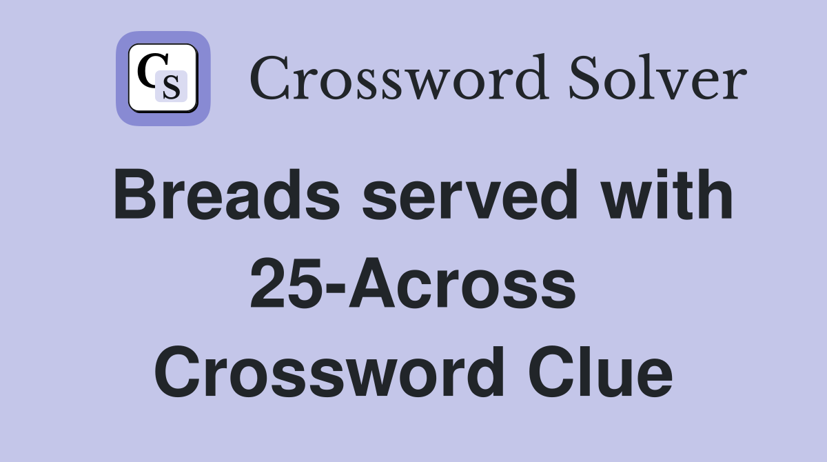 Breads served with 25-Across Crossword Clue