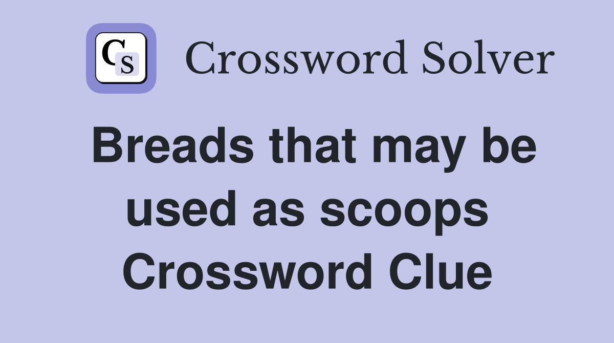 Breads that may be used as scoops Crossword Clue