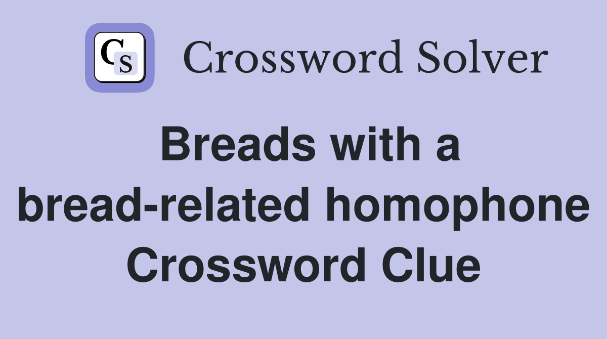 Breads with a bread-related homophone Crossword Clue