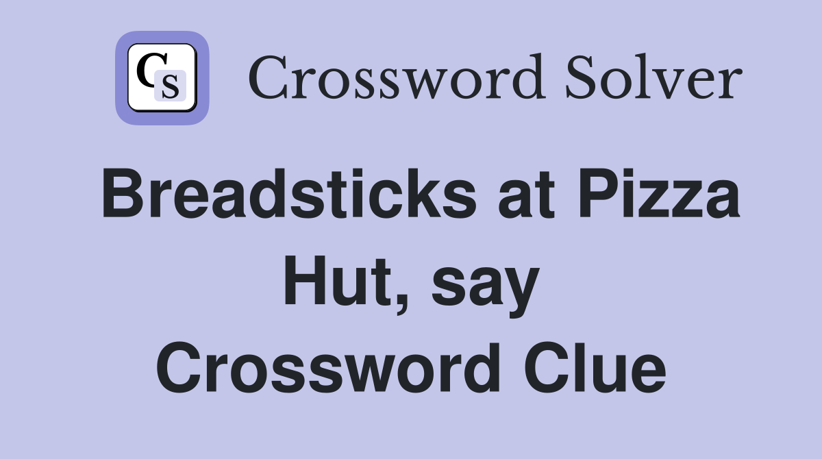 Breadsticks at Pizza Hut, say Crossword Clue