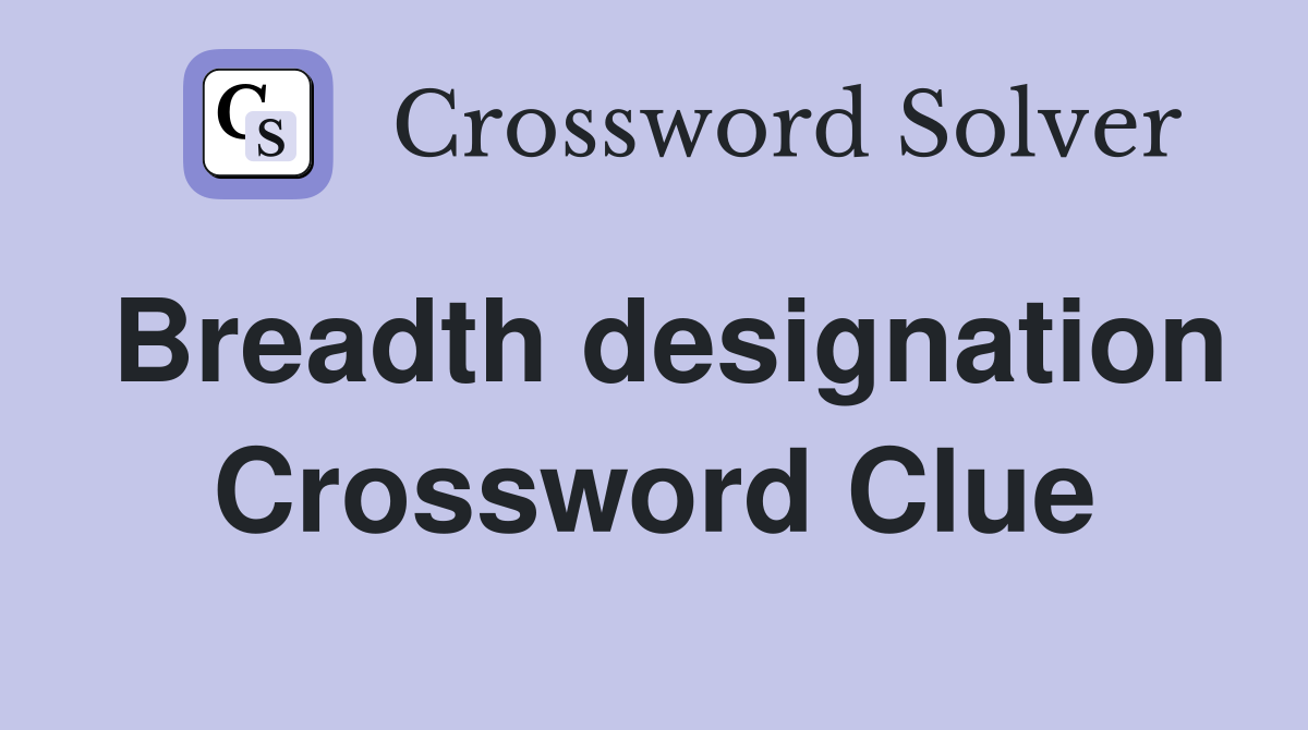 Breadth designation Crossword Clue