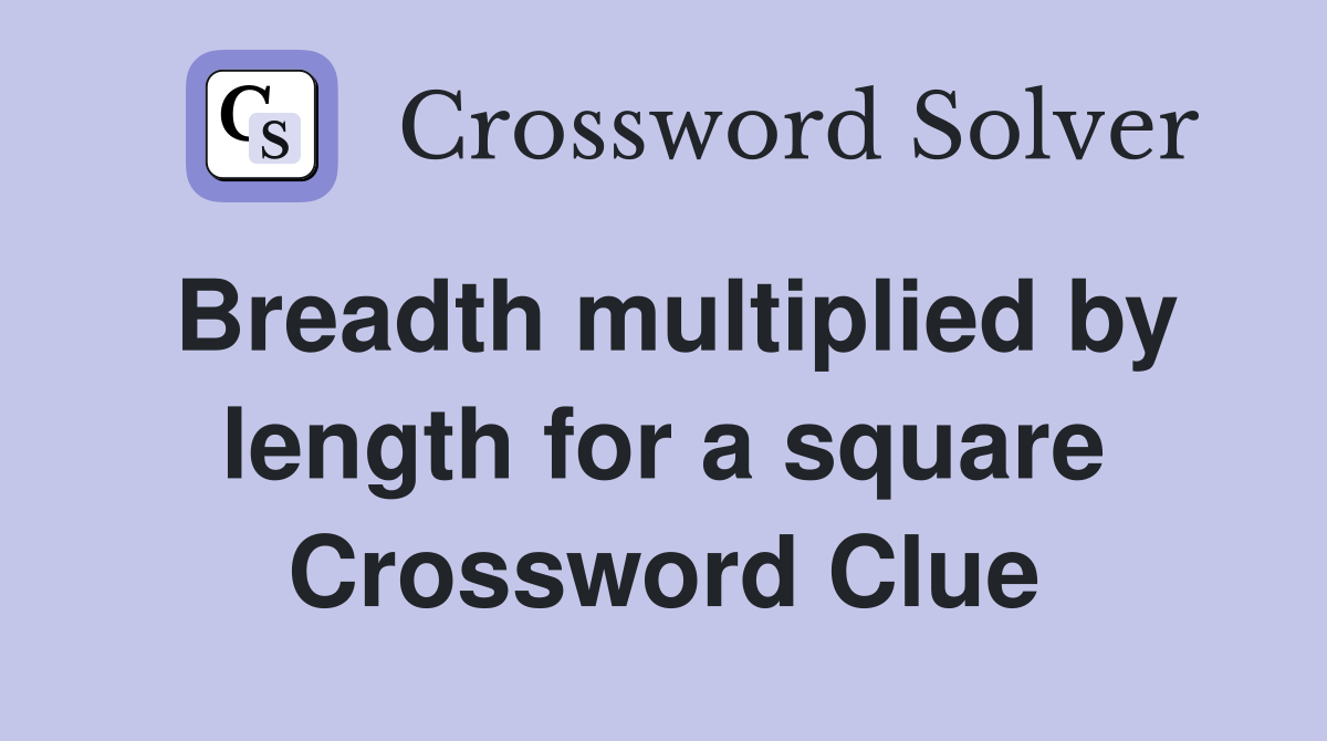 Breadth multiplied by length for a square Crossword Clue