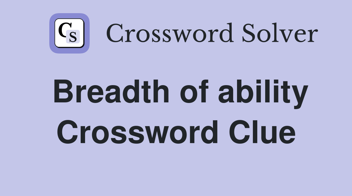 Breadth of ability Crossword Clue