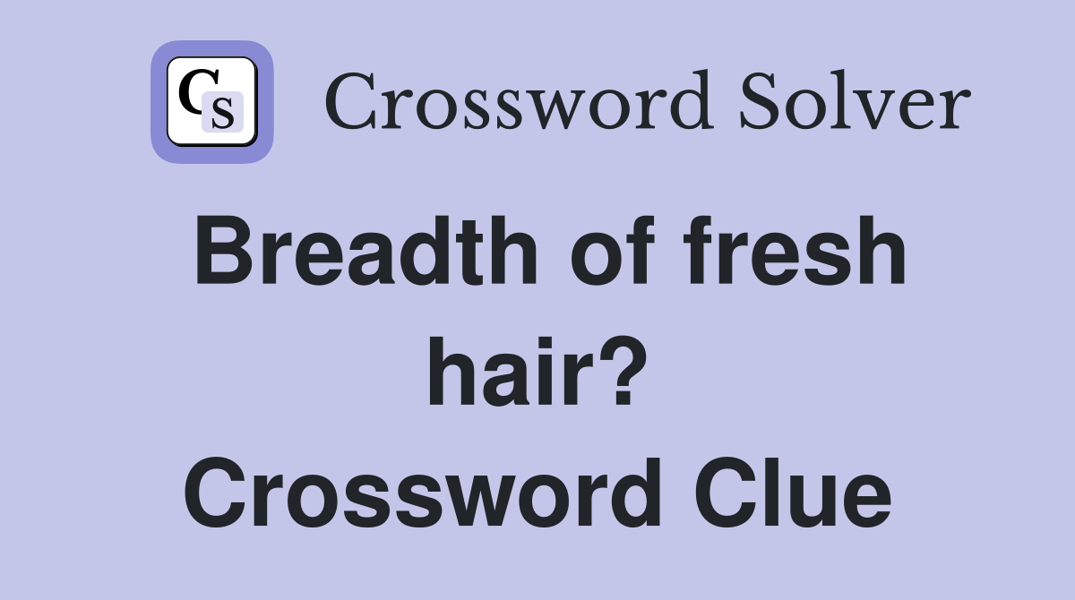 Breadth of fresh hair? Crossword Clue