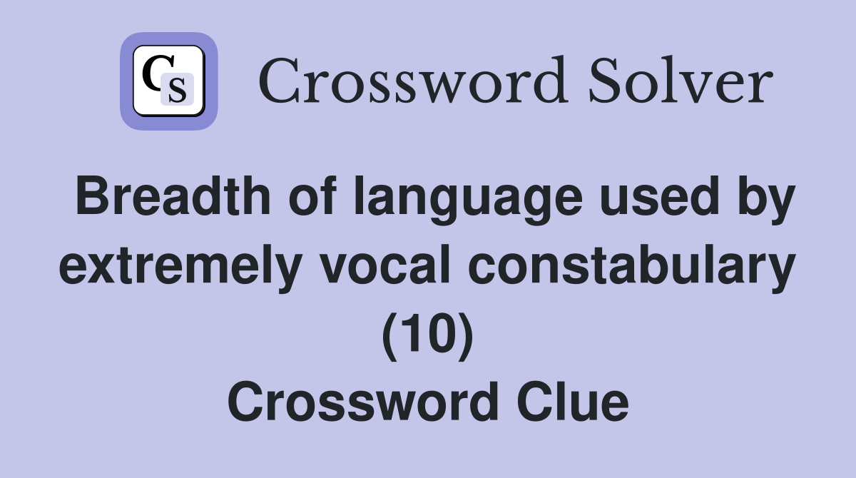 Breadth of language used by extremely vocal constabulary (10) Crossword Clue