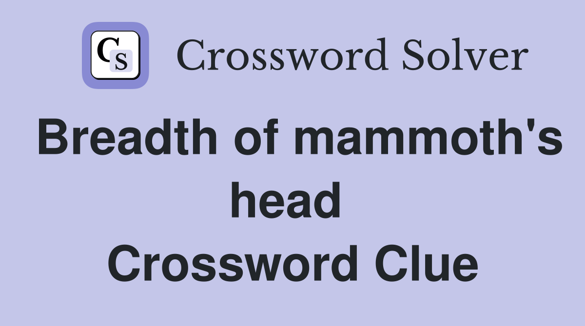 Breadth of mammoth's head  Crossword Clue