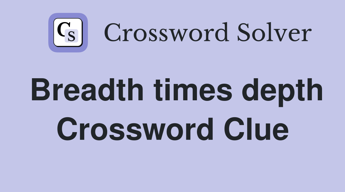 Breadth times depth Crossword Clue