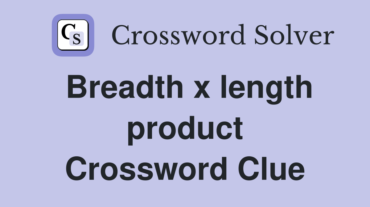 Breadth x length product Crossword Clue