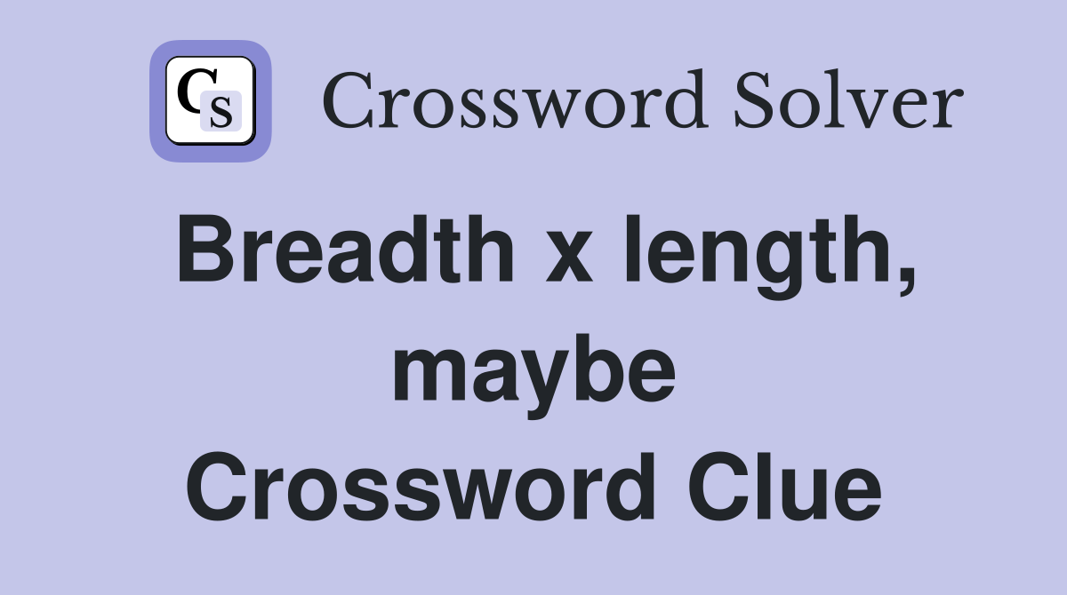 Breadth x length, maybe Crossword Clue