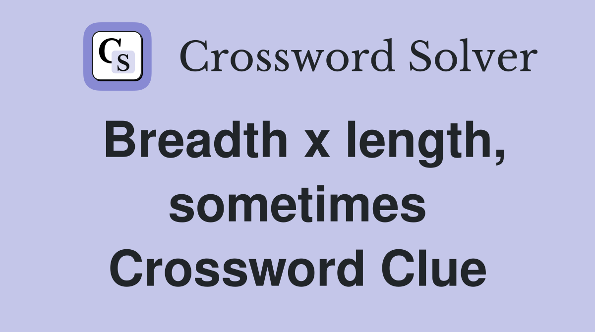 Breadth x length, sometimes Crossword Clue