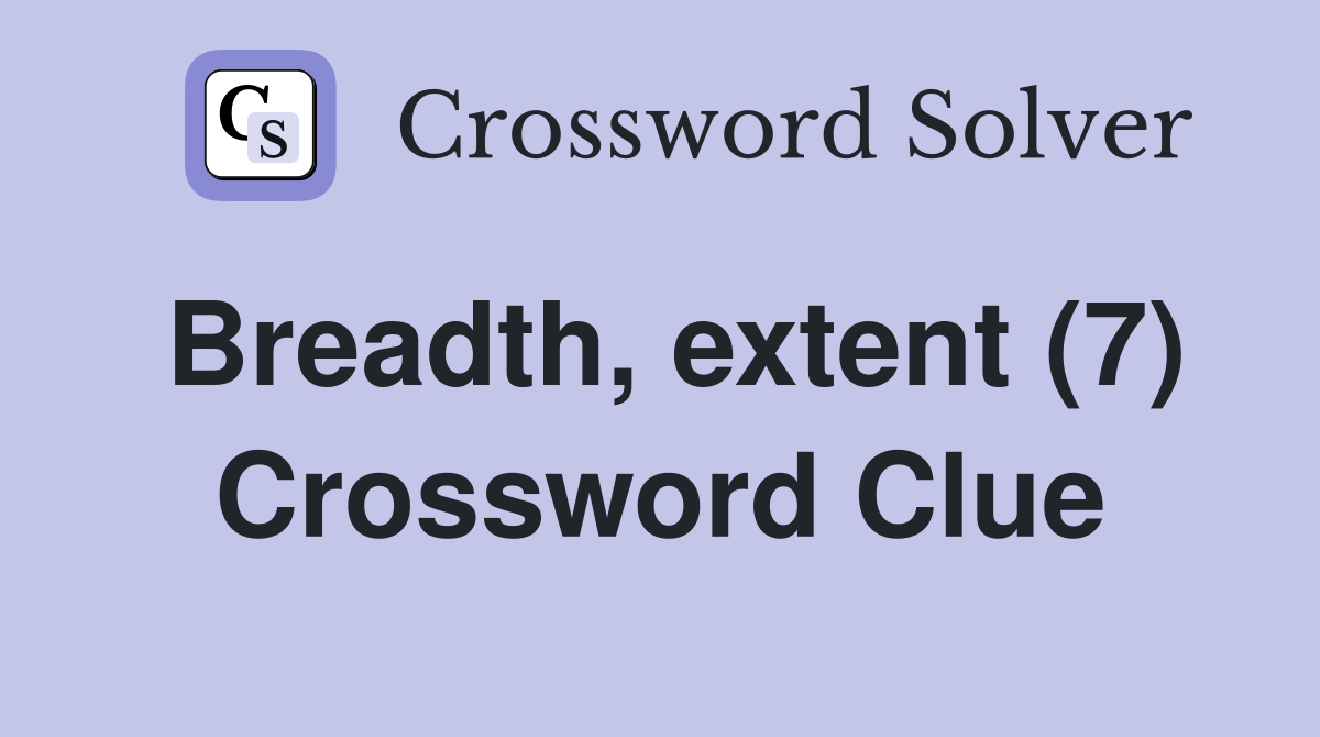 Breadth, extent (7) Crossword Clue
