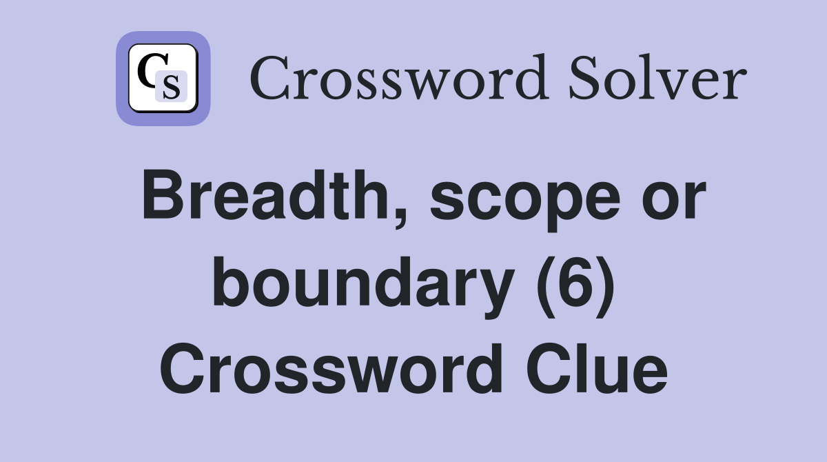 Breadth, scope or boundary (6) Crossword Clue
