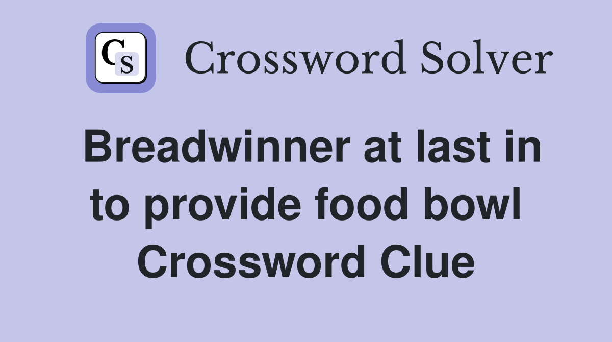 Breadwinner at last in to provide food bowl Crossword Clue