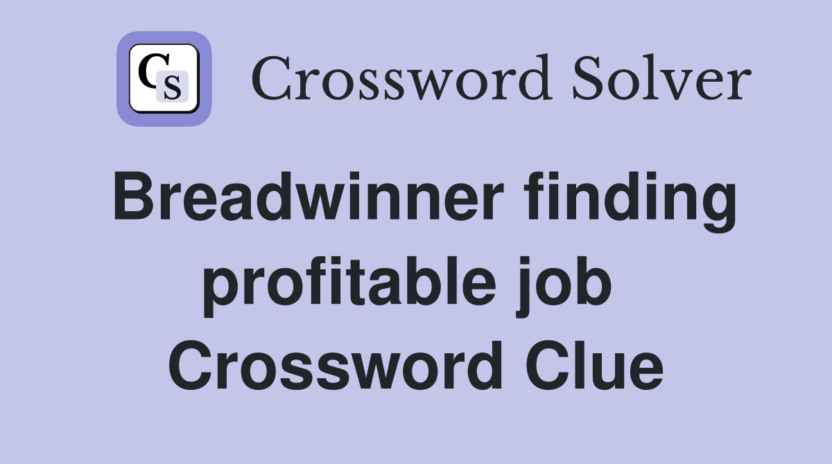 Breadwinner finding profitable job  Crossword Clue