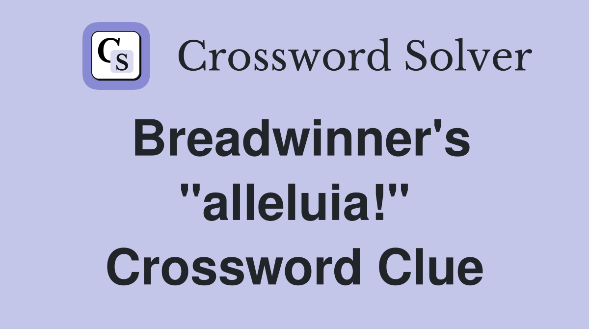 Breadwinner's "alleluia!" Crossword Clue