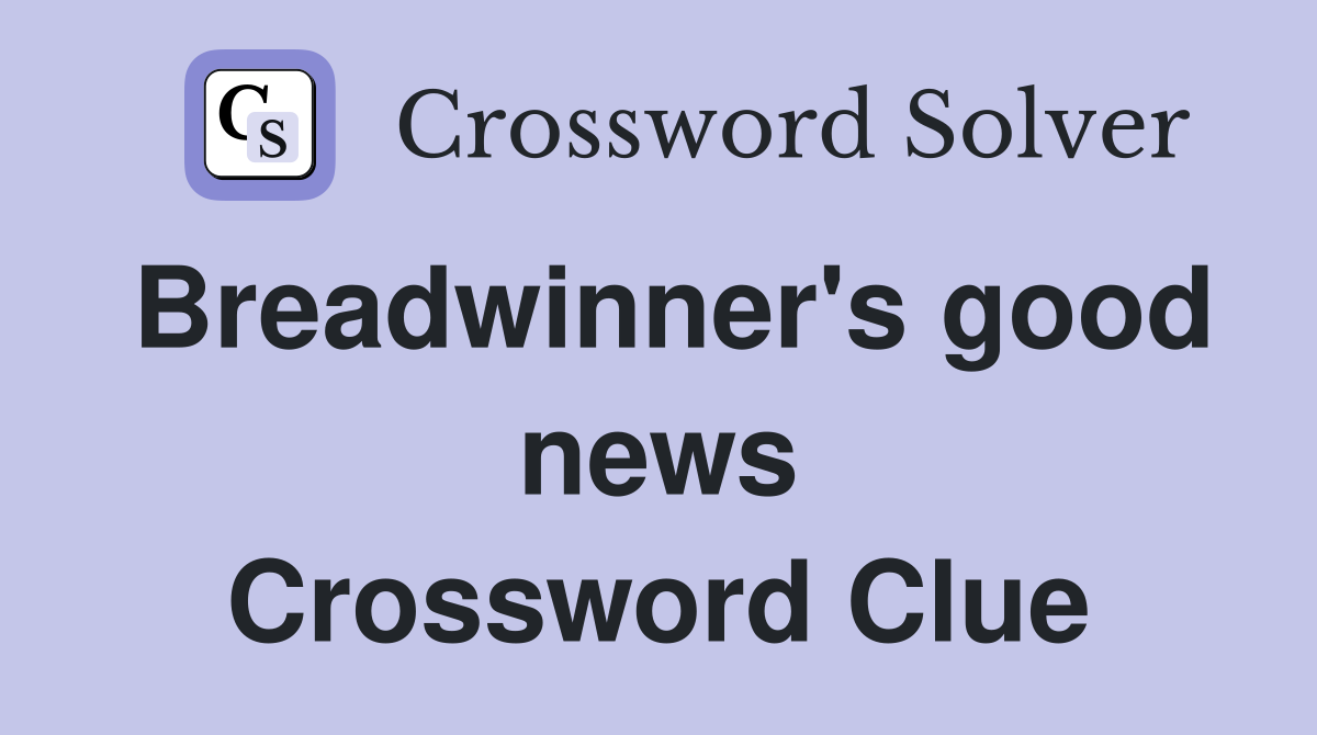 Breadwinner's good news Crossword Clue