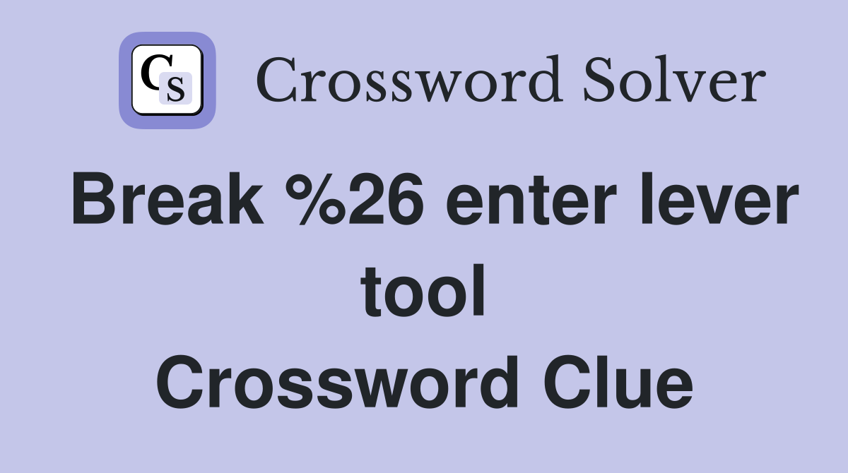 Break %26 enter lever tool Crossword Clue