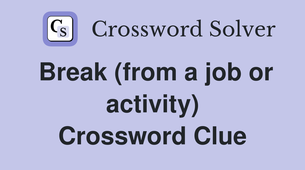 Break (from a job or activity) Crossword Clue