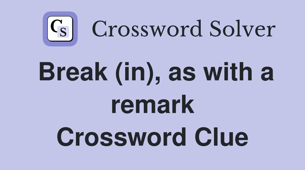 Break (in), as with a remark Crossword Clue