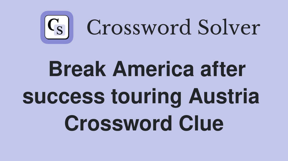 Break America after success touring Austria  Crossword Clue