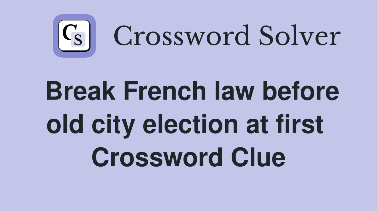 Break French law before old city election at first  Crossword Clue