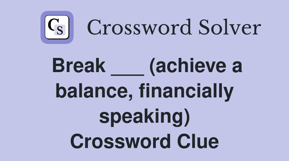 Break ___ (achieve a balance, financially speaking) Crossword Clue