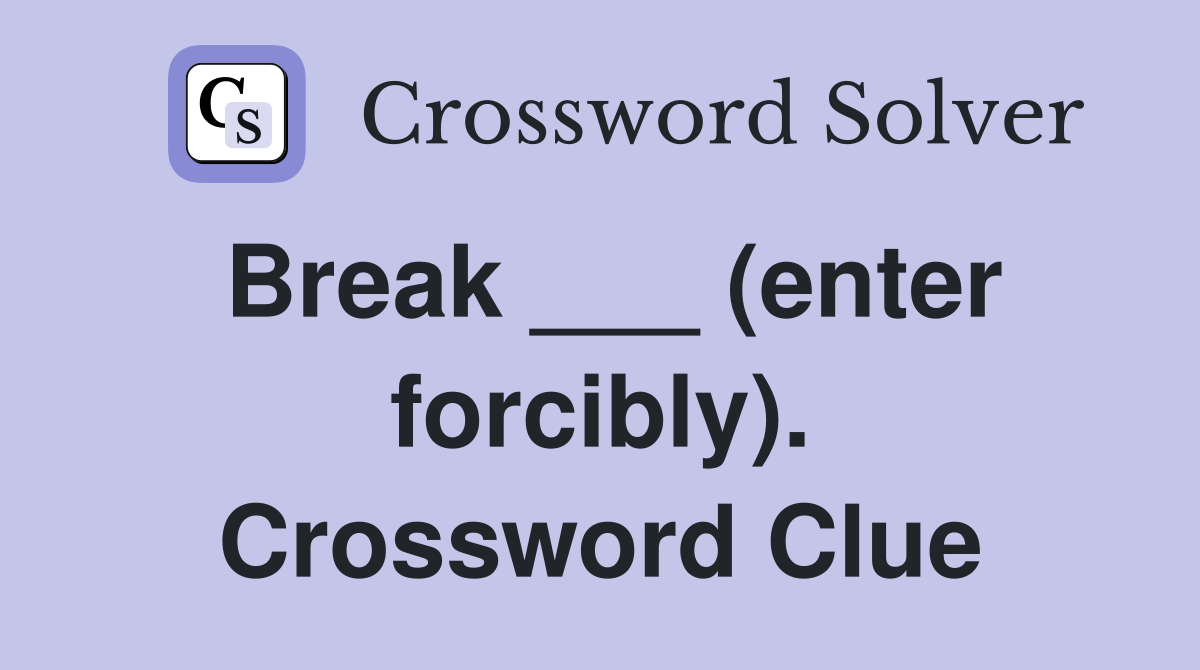 Break ___ (enter forcibly). Crossword Clue