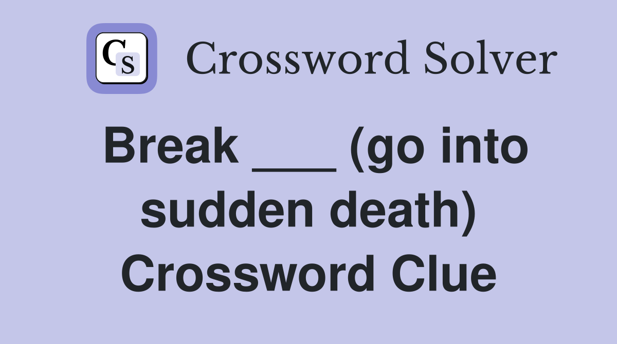 Break ___ (go into sudden death) Crossword Clue