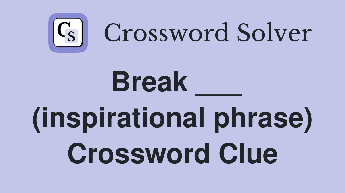 Break ___ (inspirational phrase) Crossword Clue