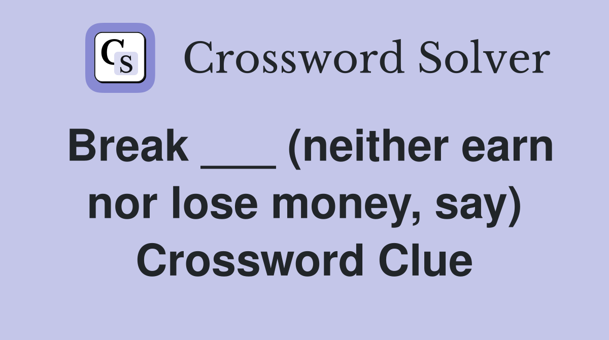 Break ___ (neither earn nor lose money, say) Crossword Clue