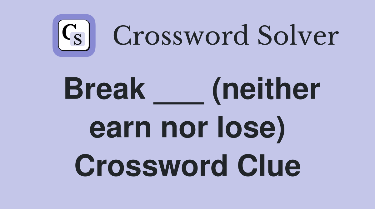 Break ___ (neither earn nor lose) Crossword Clue