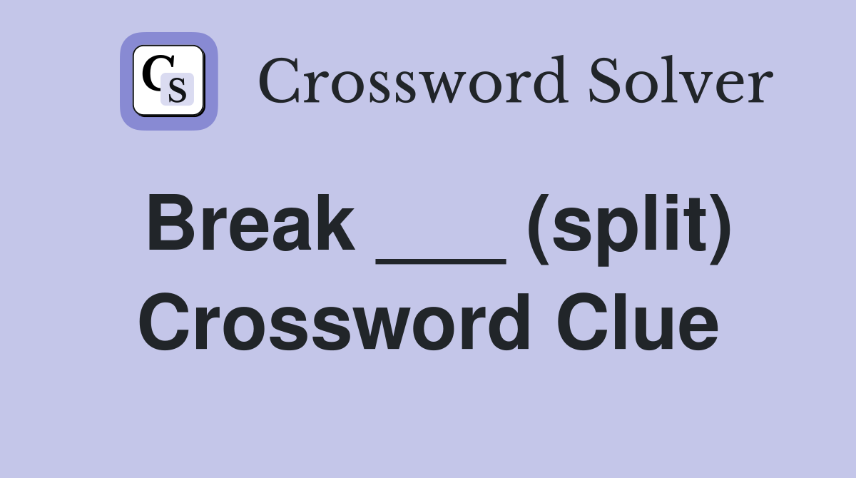 Break ___ (split) Crossword Clue