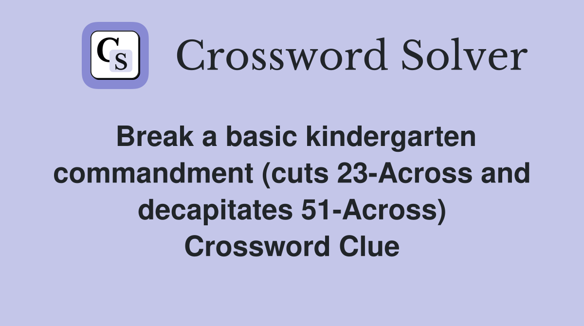 Break a basic kindergarten commandment (cuts 23-Across and decapitates 51-Across) Crossword Clue