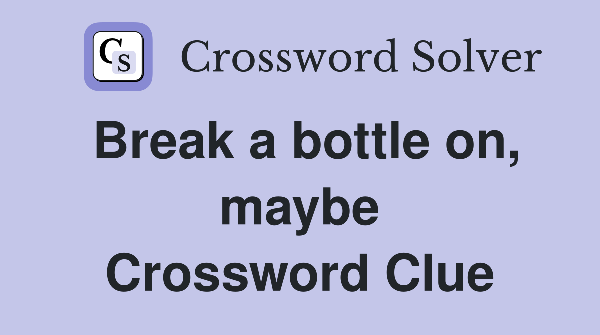 Break a bottle on, maybe Crossword Clue