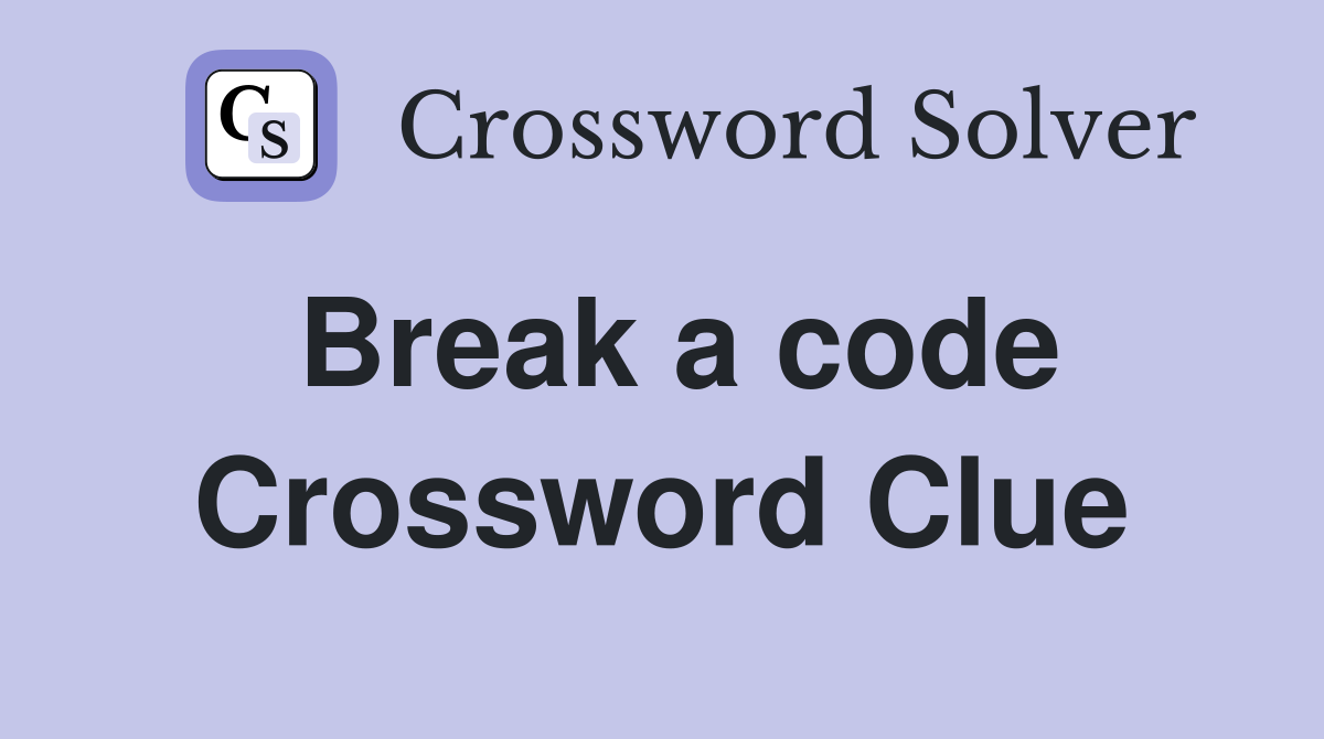 Break a code Crossword Clue