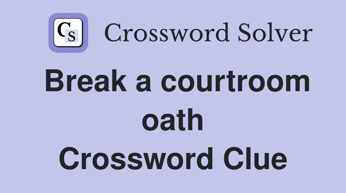 Break a courtroom oath Crossword Clue