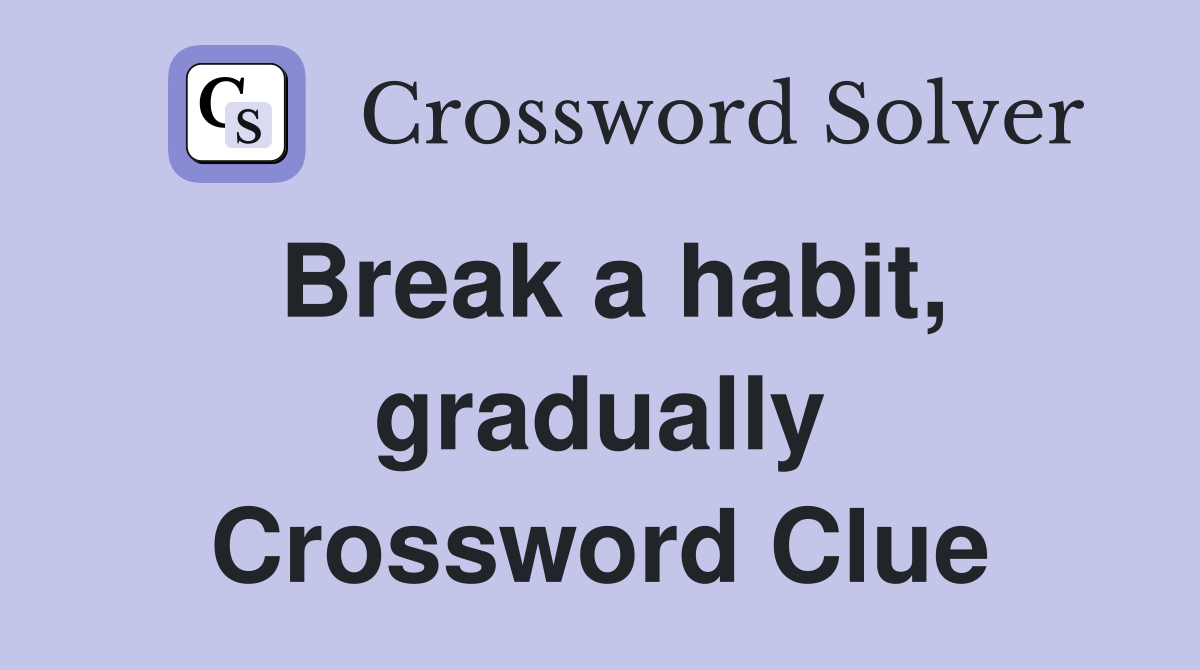 Break a habit, gradually Crossword Clue