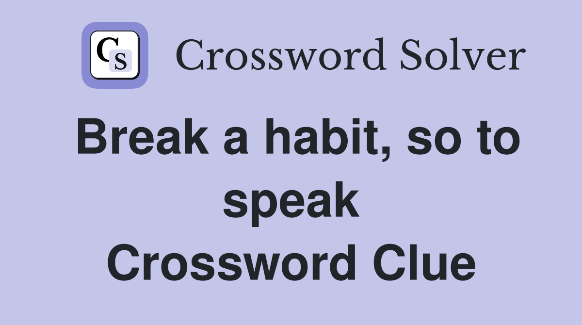 Break a habit, so to speak Crossword Clue