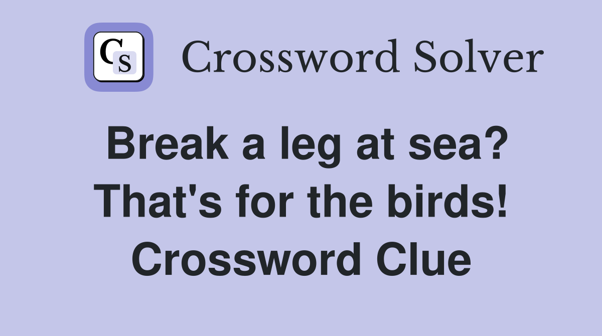 Break a leg at sea? That's for the birds! Crossword Clue