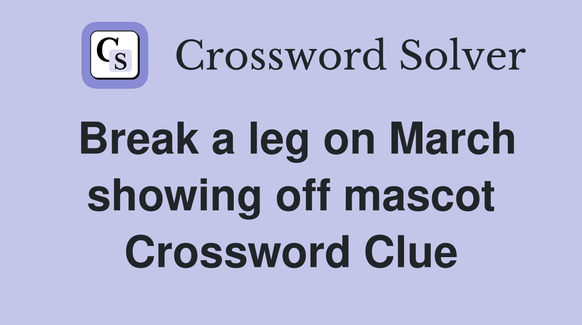 Break a leg on March showing off mascot Crossword Clue