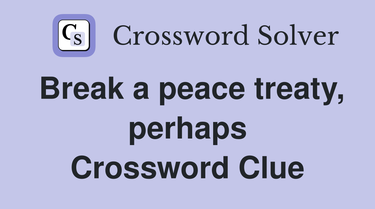 Break a peace treaty, perhaps Crossword Clue