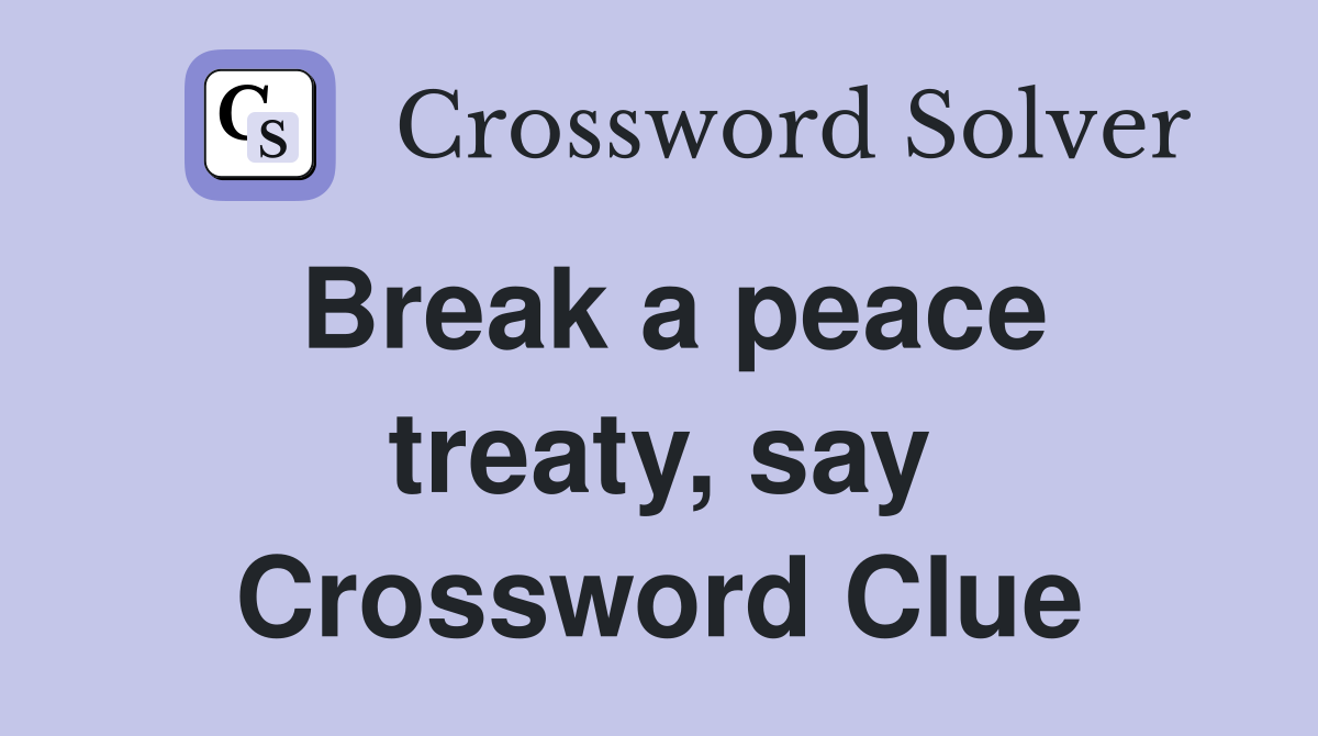 Break a peace treaty, say Crossword Clue
