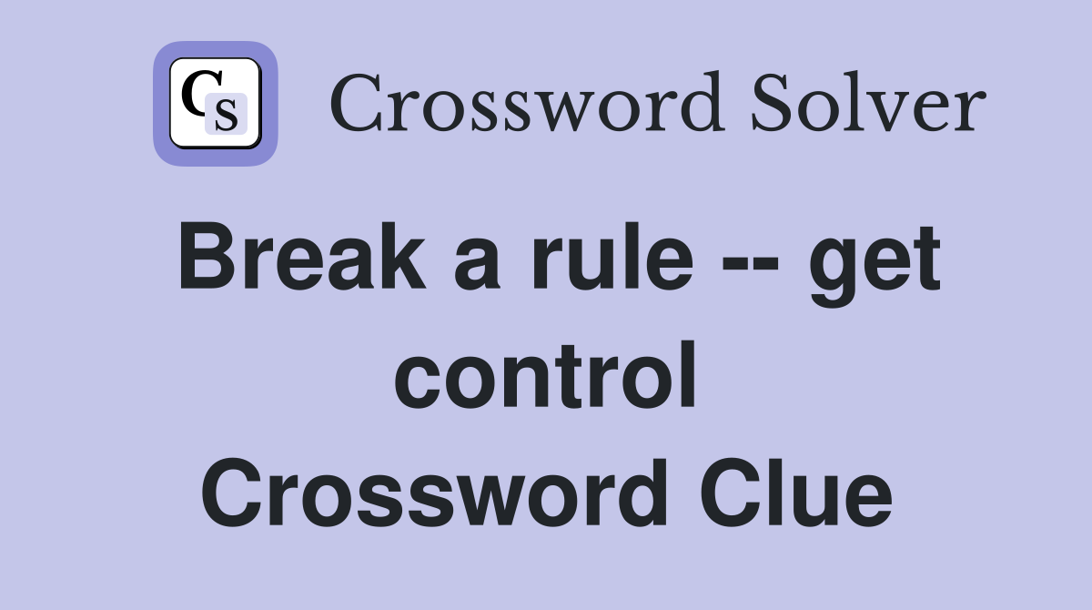 Break a rule -- get control Crossword Clue