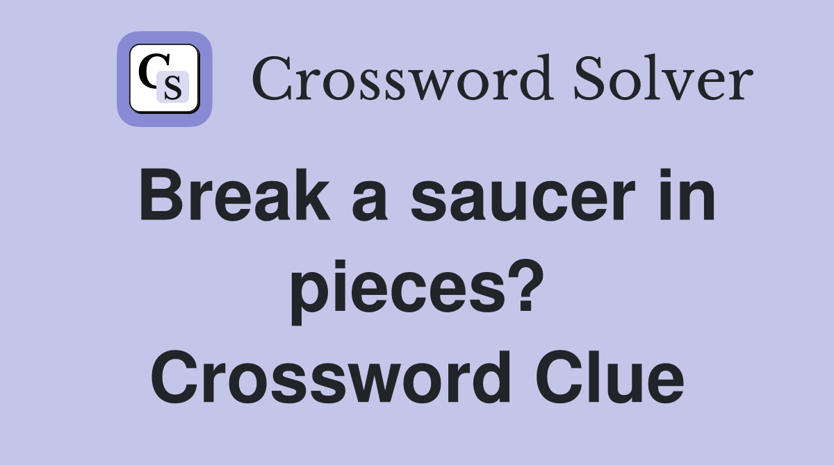 Break a saucer in pieces? Crossword Clue