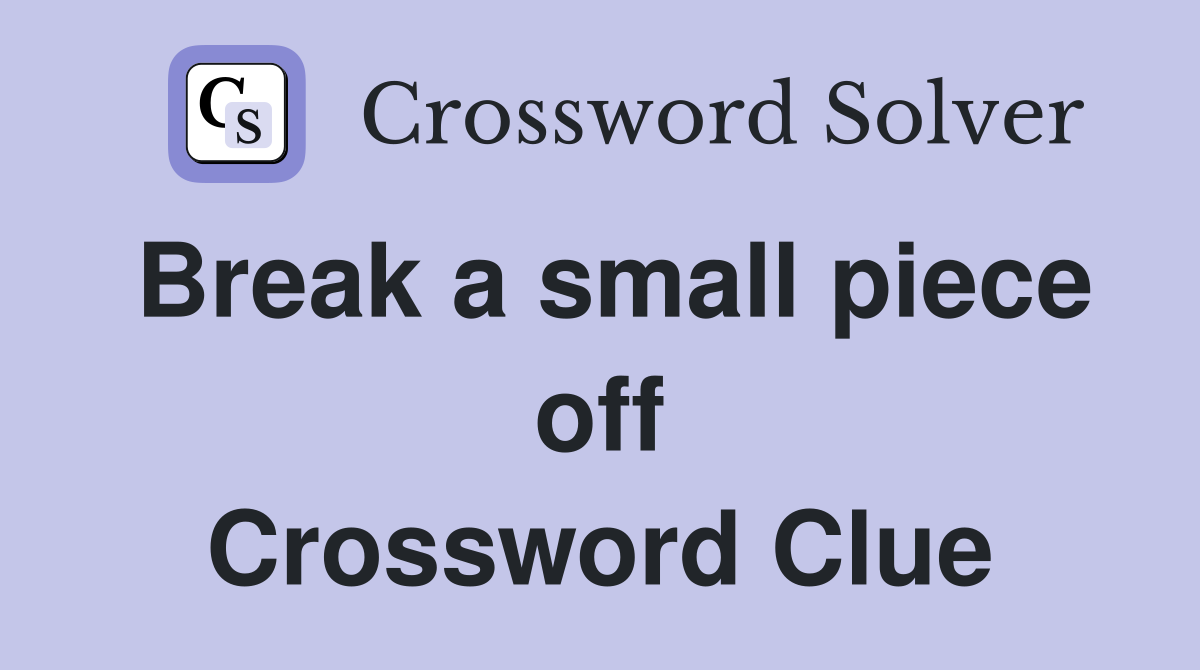 Break a small piece off Crossword Clue